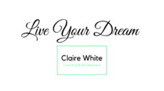 Claire White Coaching and Development - Live Your Dreams
