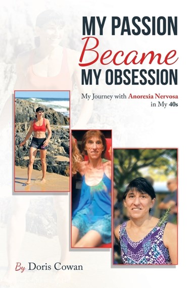 My Passion became my Obsession: My Journey with Anorexia Nervosa in My 40S - by Doris Cowan (Rake).